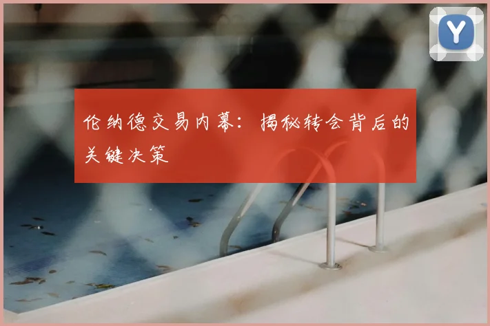 伦纳德交易内幕：揭秘转会背后的关键决策